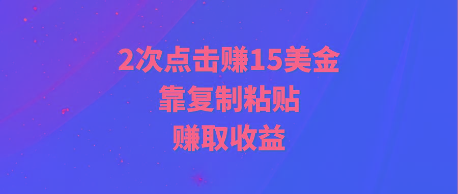(9384期)靠2次点击赚15美金，复制粘贴就能赚取收益-一品创网