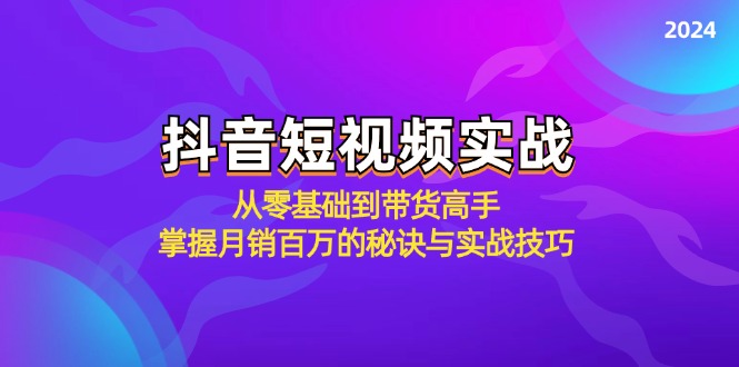 抖音短视频实战：从零基础到带货高手，掌握月销百万的秘诀与实战技巧-一品创网