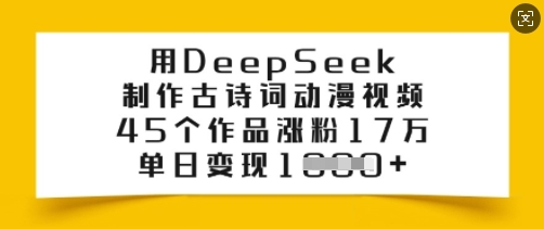 用DeepSeek制作古诗词动漫视频，45个作品涨粉17万，单日变现多张-一品创网