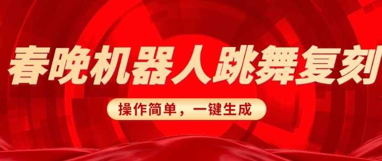 春晚机器人复刻，AI机器人搞怪赛道，操作简单适合，一键去重，无脑搬运实现日入3张(详细教程)-一品创网