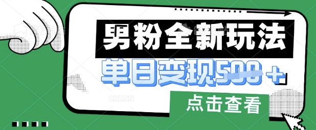 最新男粉暴力变现项目实操版教程，小白也能轻松上手，月入1w【揭秘】-一品创网