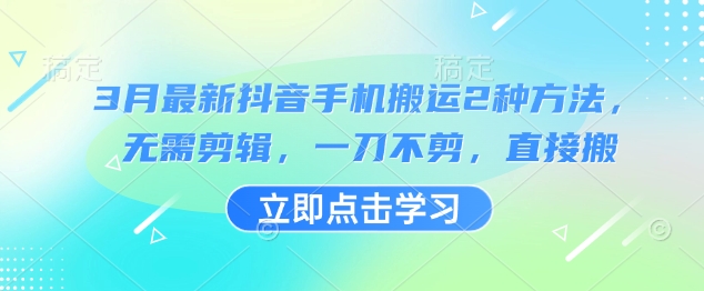 3月最新抖音手机搬运2种方法，无需剪辑，一刀不剪，直接搬-一品创网