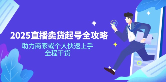 2025直播卖货起号全攻略，助力商家或个人快速上手，全程干货-一品创网
