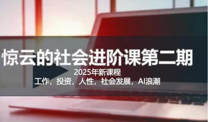 2025惊云社会进阶课(全新课程)，如果你要让自己的人生变清晰化社会化的话 这是我必推的一门课-一品创网