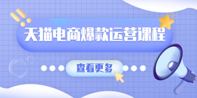 天猫电商爆款运营课程，爆款卖点提炼与流量实操，多套模型全面学习-一品创网