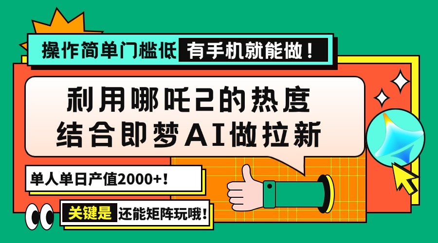 用哪吒2热度结合即梦AI做拉新，单日产值2000+，操作简单门槛低，有手机…-一品创网
