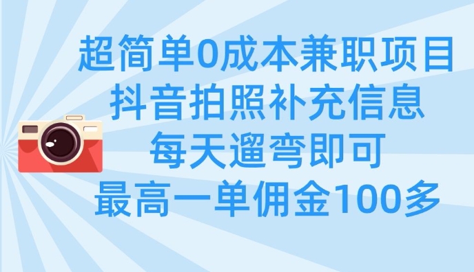超简单0成本兼职项目，拍照补充信息，每天遛弯即可，最高一单佣金100多-一品创网