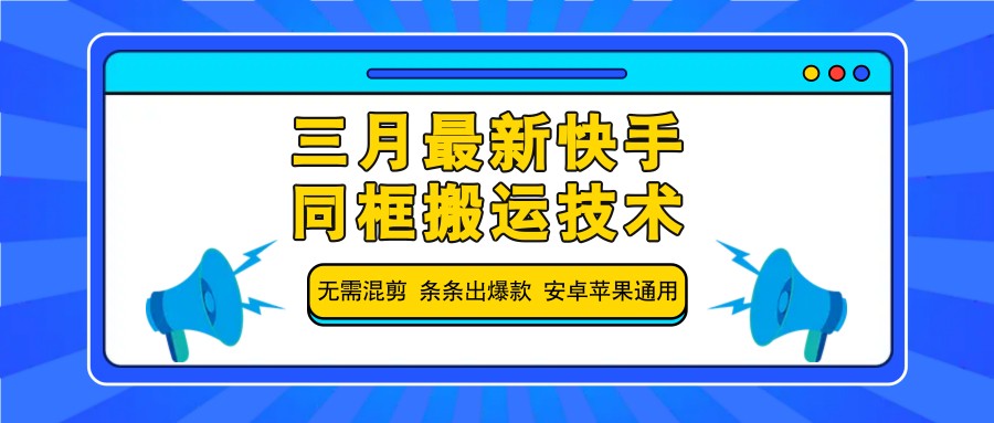 三月最新快手同框搬运技术，无需混剪 条条出爆款 安卓苹果通用-一品创网