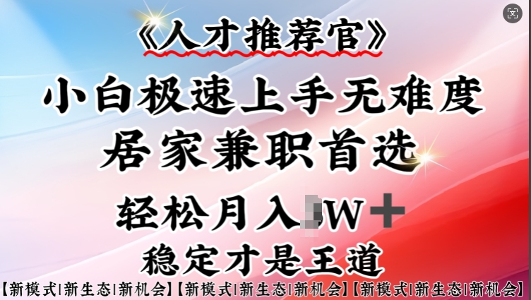 人才推荐官—小白轻松上手实操，居家兼职首选，一部手机即可-一品创网
