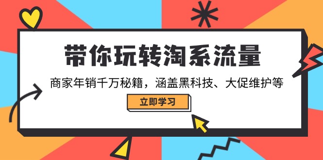 带你玩转淘系流量，商家年销千万秘籍，涵盖黑科技、大促维护等-一品创网