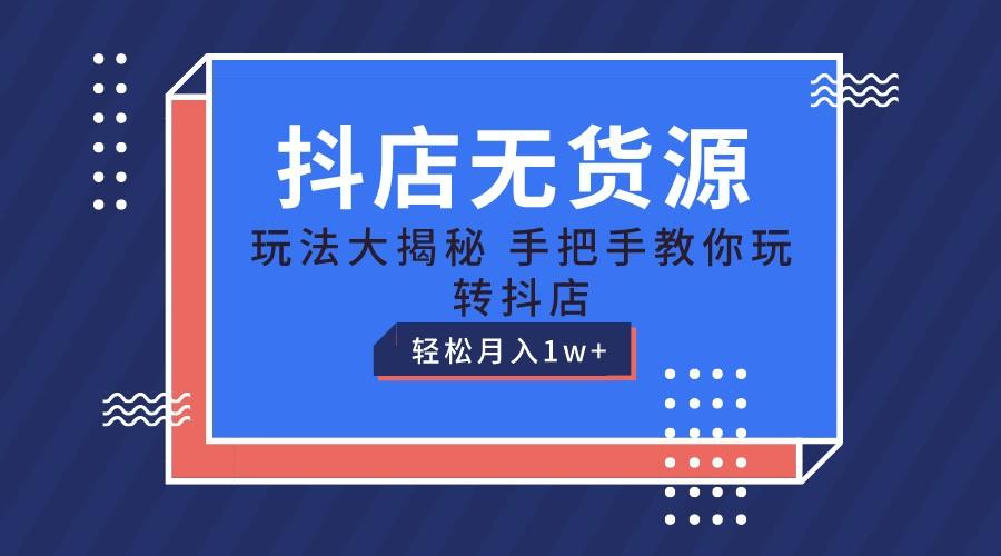 抖店无货源保姆级教程，手把手教你玩转抖店，轻松月入1W+-一品创网