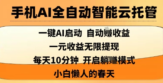 手机AI全自动智能云托管，一键AI启动，AI自动撸收益，支持1元无限体现，每天10分钟，小白懒人的春天【揭秘】-一品创网