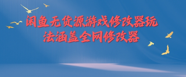 闲鱼无货源游戏修改器玩法涵盖全网修改器-一品创网