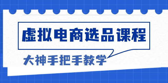 虚拟电商选品课程：解决选品难题，突破产品客单天花板，打造高利润电商-一品创网