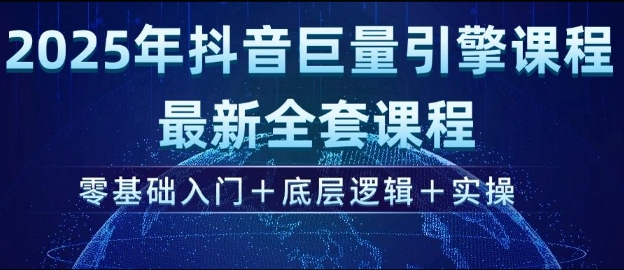 2025年抖音巨量引擎最新全套课程，零基础入门+底层逻辑+实操-一品创网