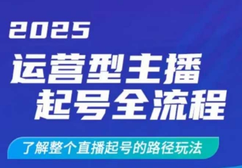 2025运营型主播起号全流程，了解整个直播起号的路径玩法(全程一个半小时，干货满满)-一品创网