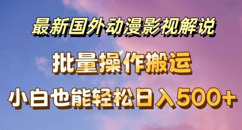 最新国外动漫影视解说，批量下载自动翻译，小白也能轻松日入500+【揭秘】-一品创网