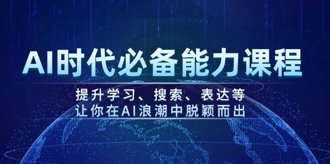 AI时代必备能力课程，提升学习、搜索、表达等，让你在AI浪潮中脱颖而出-一品创网
