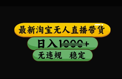 最新淘宝无人直播带货，日入几张，不违规不封号稳定，3月中旬研究的独家技术，操作简单【揭秘】-一品创网