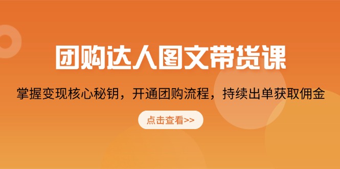 团购 达人图文带货课，掌握变现核心秘钥，开通团购流程，持续出单获取佣金-一品创网