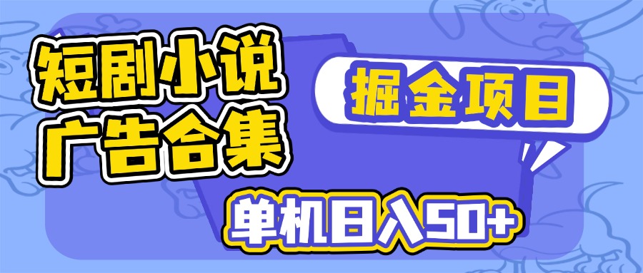 短剧小说合集广告掘金项目，单机日入50+-一品创网