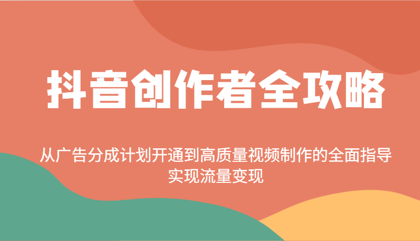抖音创作者全攻略：从广告分成计划开通到高质量视频制作的全面指导，实现流量变现-一品创网