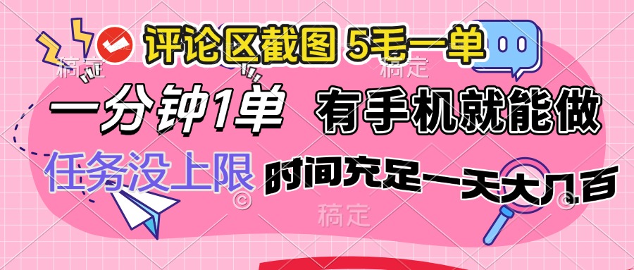 评论区截图，5毛一单，一分钟一单，有手机就能做，任务没上限，时间充…-一品创网