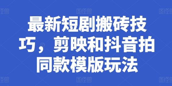 最新短剧搬砖技巧，剪映和抖音拍同款模版玩法-一品创网
