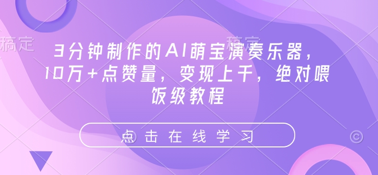3分钟制作的AI萌宝演奏乐器，10万+点赞量，变现上千，绝对喂饭级教程-一品创网